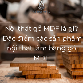 Nội thất gỗ MDF là gì? Đặc điểm các sản phẩm nội thất làm bằng gỗ MDF